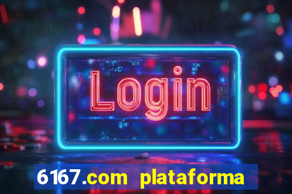 6167.com plataforma de jogos